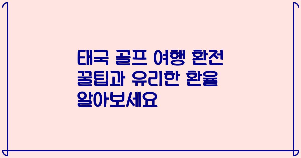 태국 골프 여행 환전 꿀팁과 유리한 환율 알아보세요