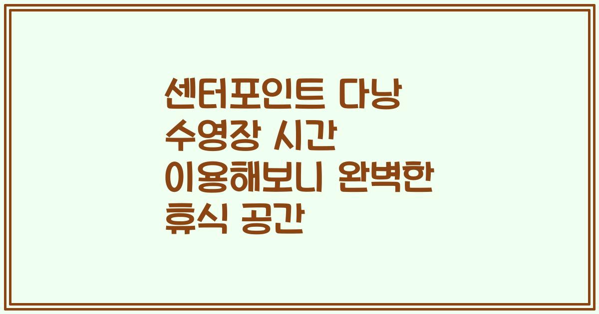센터포인트 다낭 수영장 시간 이용해보니 완벽한 휴식 공간