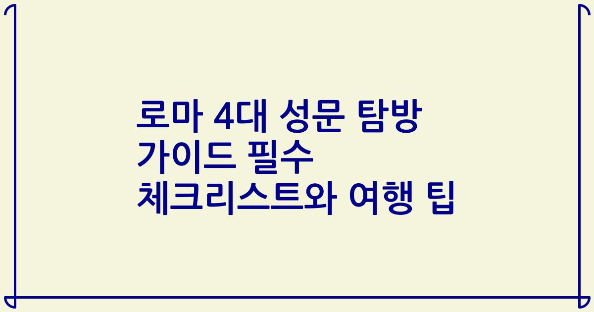 로마 4대 성문 탐방 가이드 필수 체크리스트와 여행 팁