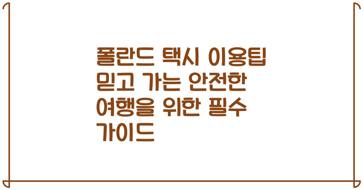 폴란드 택시 이용팁 믿고 가는 안전한 여행을 위한 필수 가이드