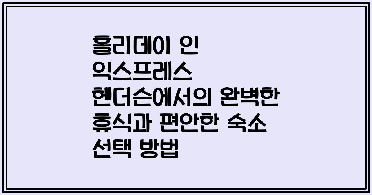 홀리데이 인 익스프레스 헨더슨에서의 완벽한 휴식과 편안한 숙소 선택 방법