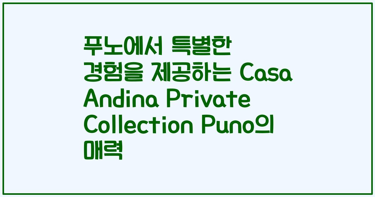 푸노에서 특별한 경험을 제공하는 Casa Andina Private Collection Puno의 매력