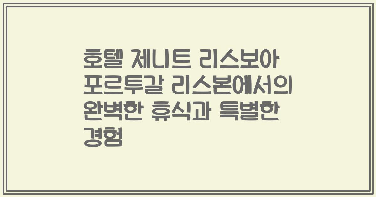 호텔 제니트 리스보아 포르투갈 리스본에서의 완벽한 휴식과 특별한 경험
