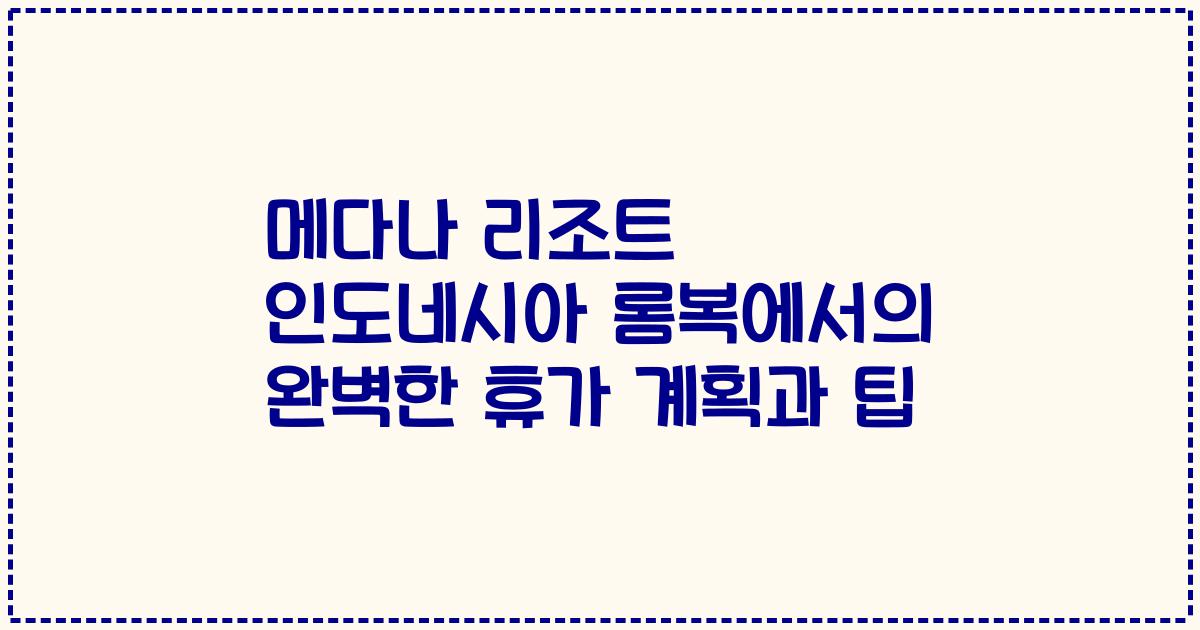 메다나 리조트 인도네시아 롬복에서의 완벽한 휴가 계획과 팁