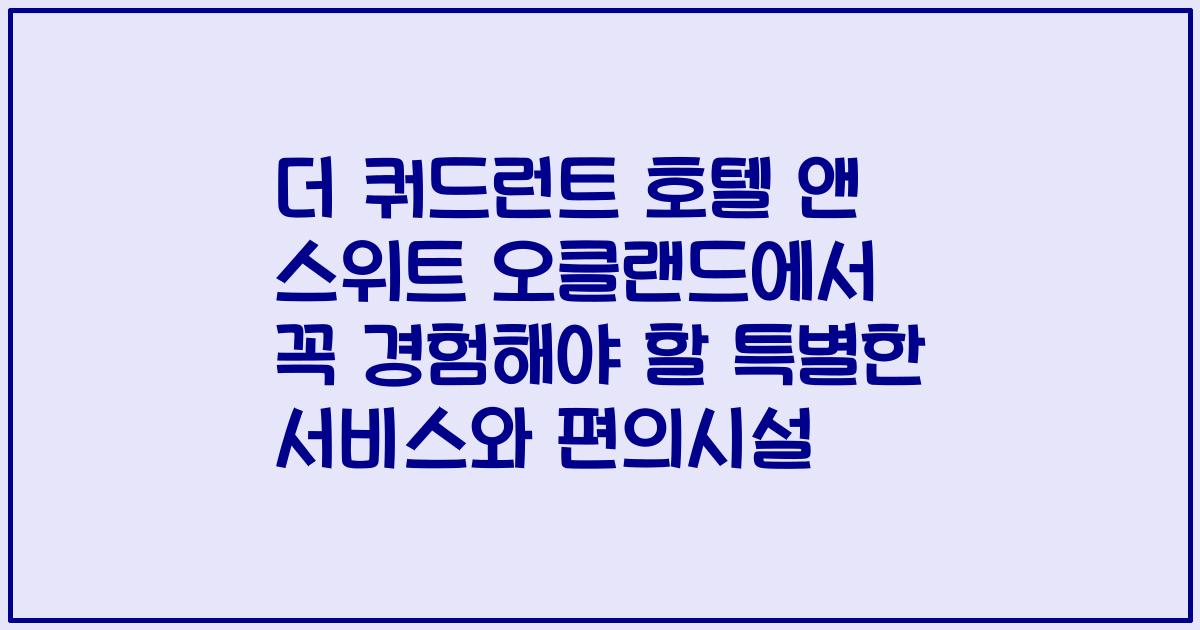 더 쿼드런트 호텔 앤 스위트 오클랜드에서 꼭 경험해야 할 특별한 서비스와 편의시설