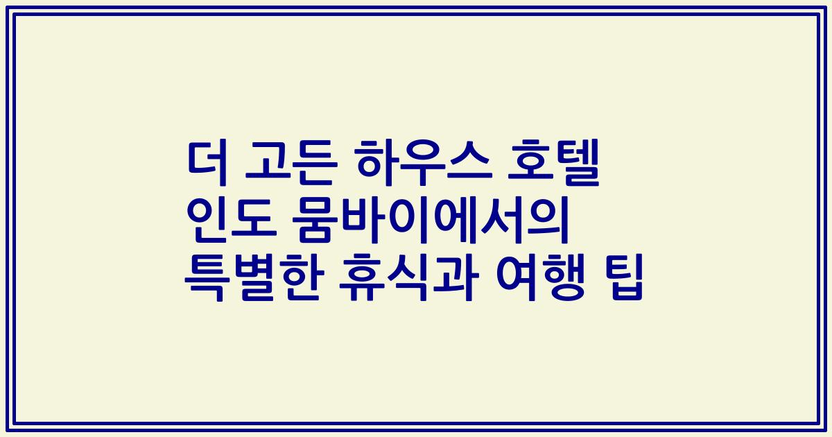 더 고든 하우스 호텔 인도 뭄바이에서의 특별한 휴식과 여행 팁