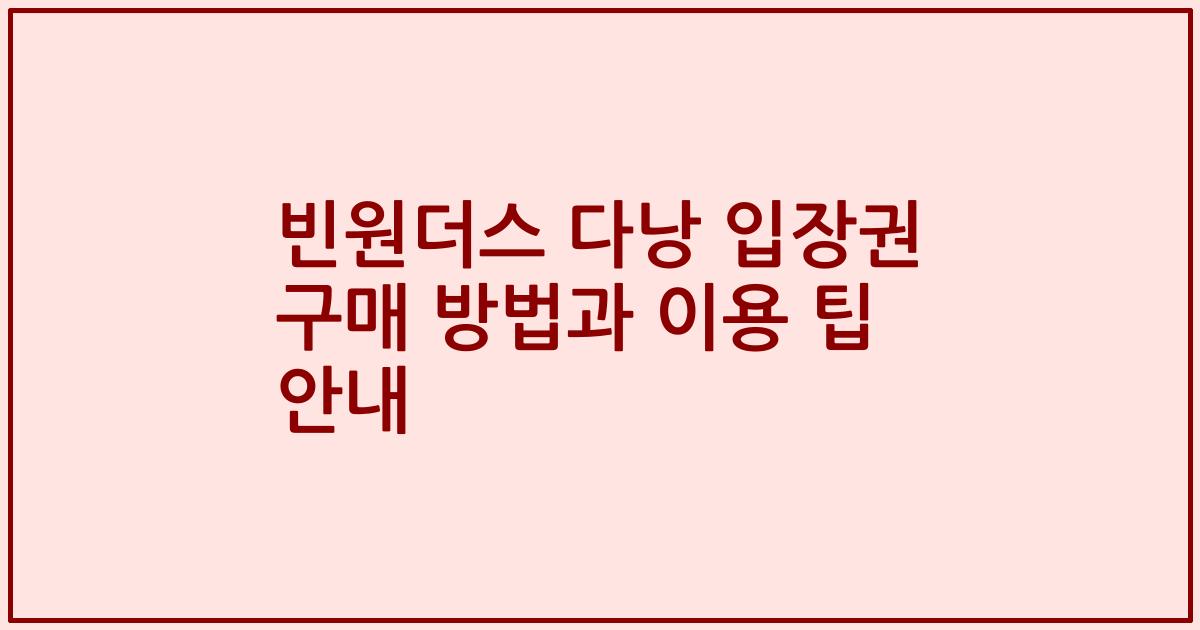 빈원더스 다낭 입장권 구매 방법과 이용 팁 안내