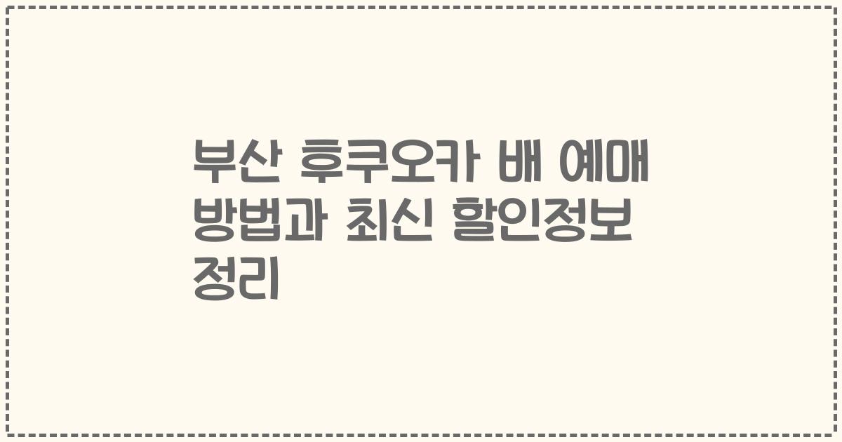 부산 후쿠오카 배 예매 방법과 최신 할인정보 정리