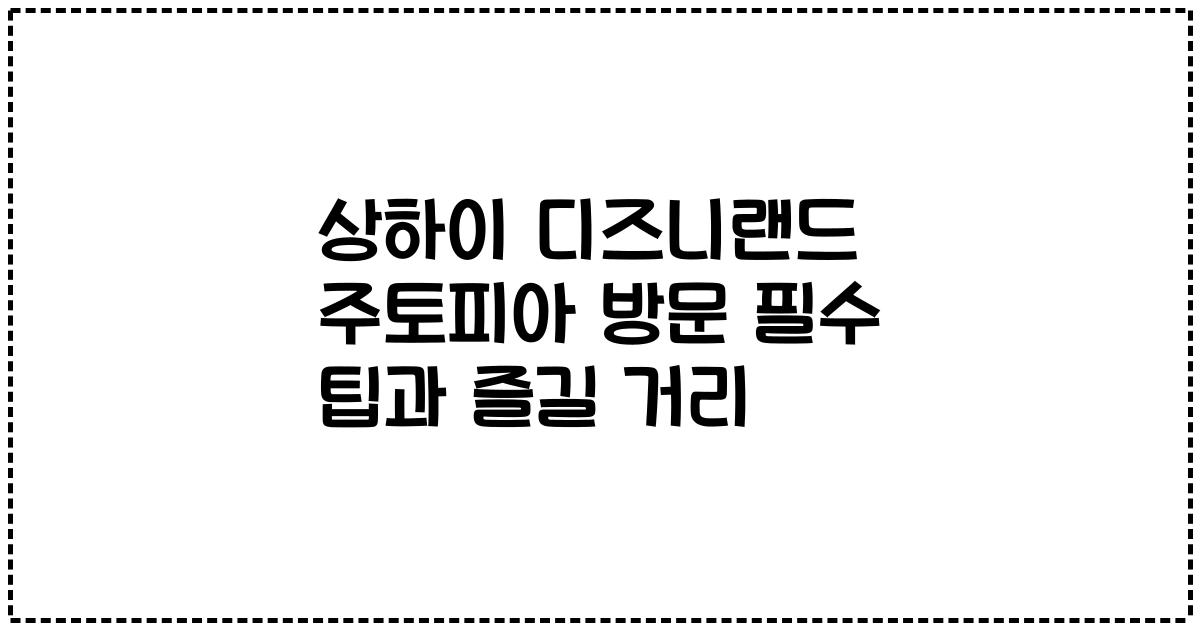 상하이 디즈니랜드 주토피아 방문 필수 팁과 즐길 거리
