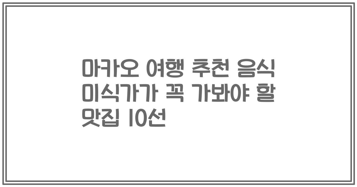 마카오 여행 추천 음식 미식가가 꼭 가봐야 할 맛집 10선