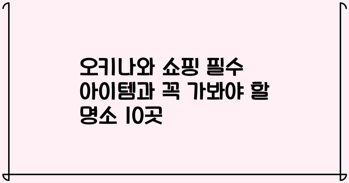 오키나와 쇼핑 필수 아이템과 꼭 가봐야 할 명소 10곳