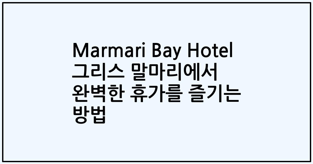 Marmari Bay Hotel 그리스 말마리에서 완벽한 휴가를 즐기는 방법