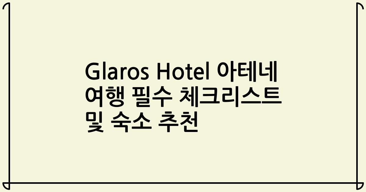 Glaros Hotel 아테네 여행 필수 체크리스트 및 숙소 추천