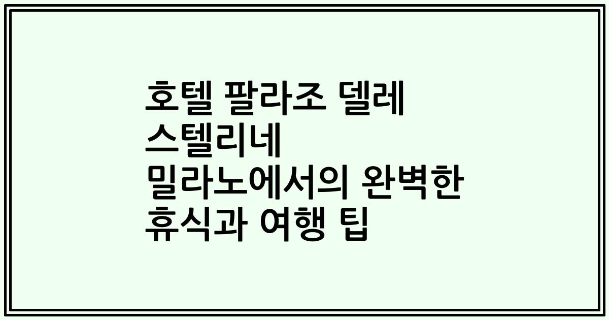 호텔 팔라조 델레 스텔리네 밀라노에서의 완벽한 휴식과 여행 팁
