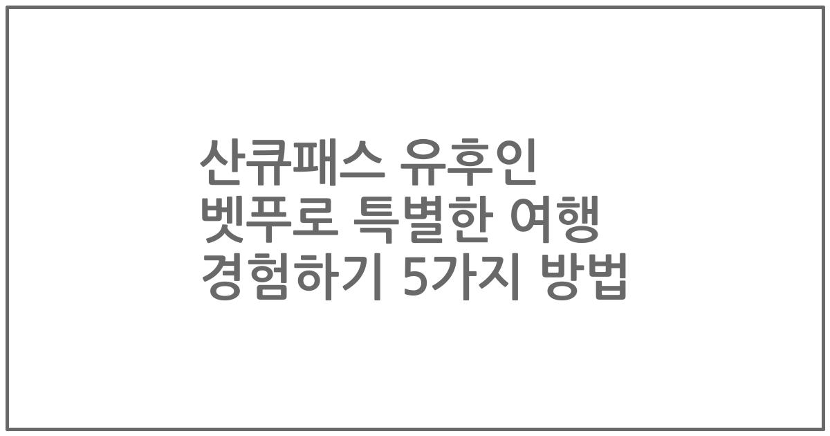 산큐패스 유후인 벳푸로 특별한 여행 경험하기 5가지 방법