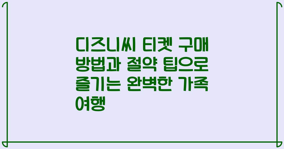 디즈니씨 티켓 구매 방법과 절약 팁으로 즐기는 완벽한 가족 여행