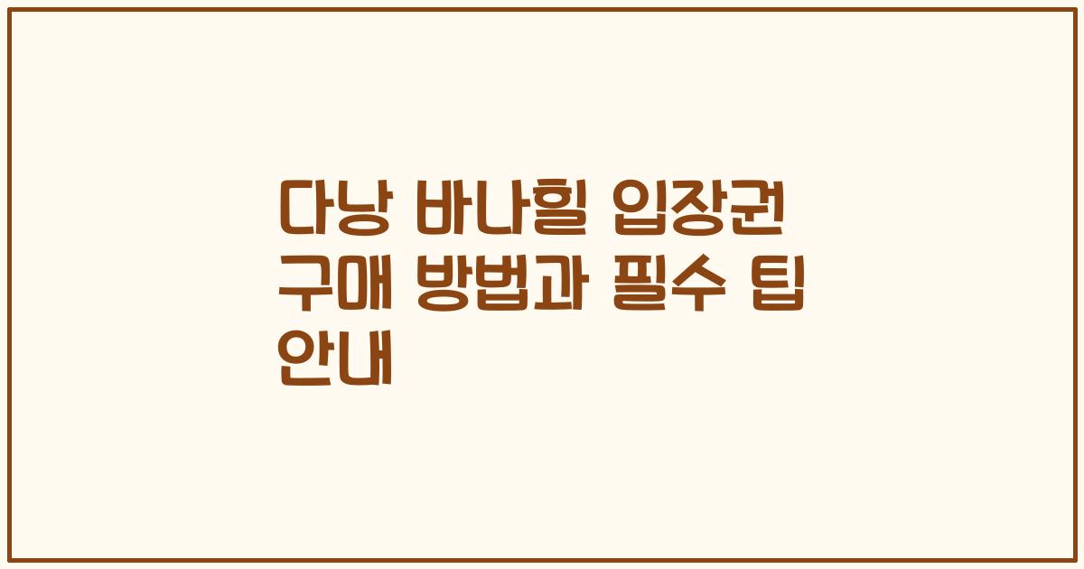 다낭 바나힐 입장권 구매 방법과 필수 팁 안내