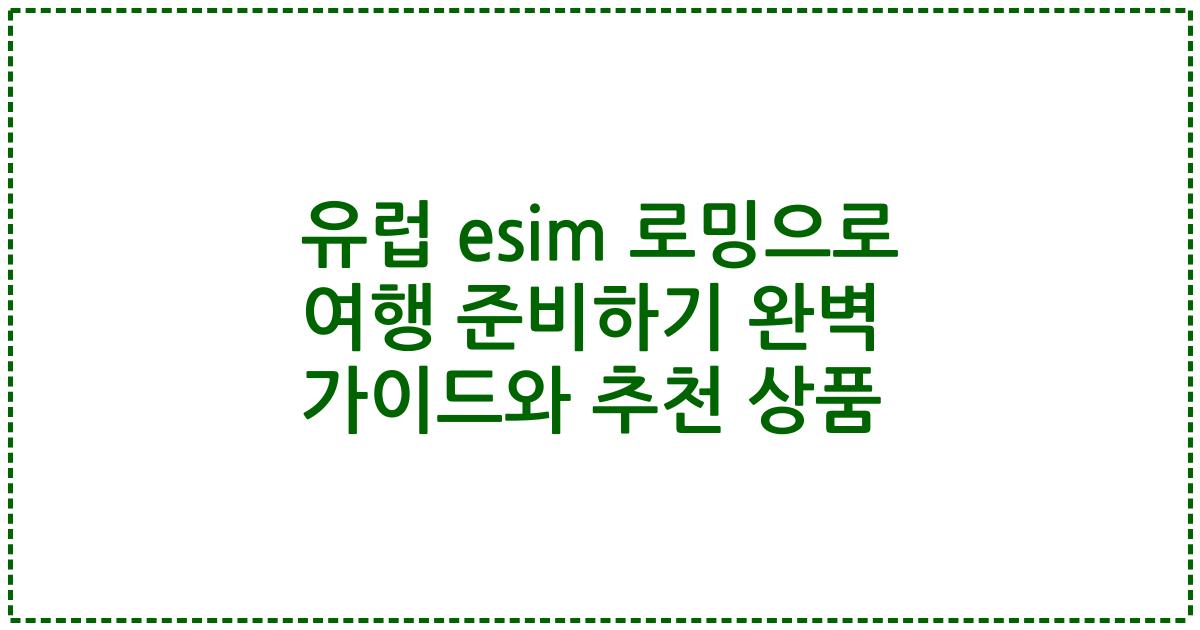 유럽 esim 로밍으로 여행 준비하기 완벽 가이드와 추천 상품
