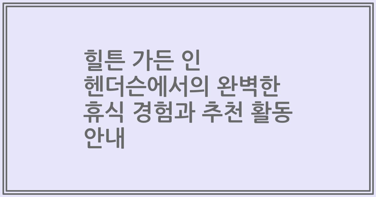 힐튼 가든 인 헨더슨에서의 완벽한 휴식 경험과 추천 활동 안내