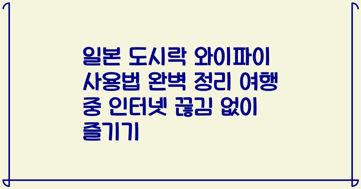 일본 도시락 와이파이 사용법 완벽 정리 여행 중 인터넷 끊김 없이 즐기기