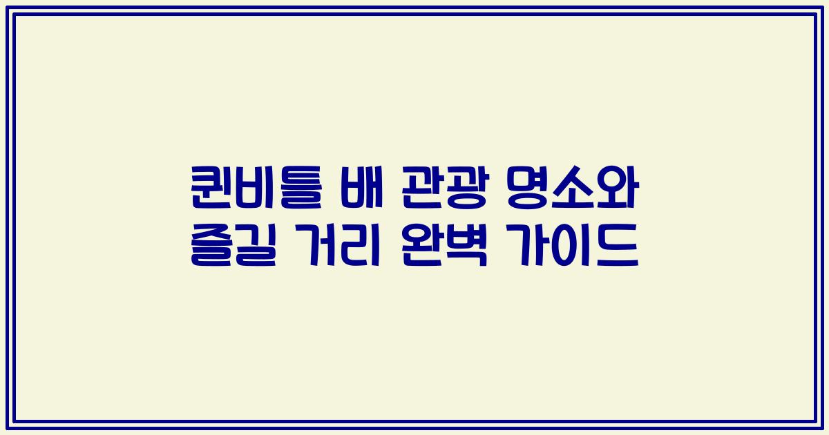 퀸비틀 배 관광 명소와 즐길 거리 완벽 가이드