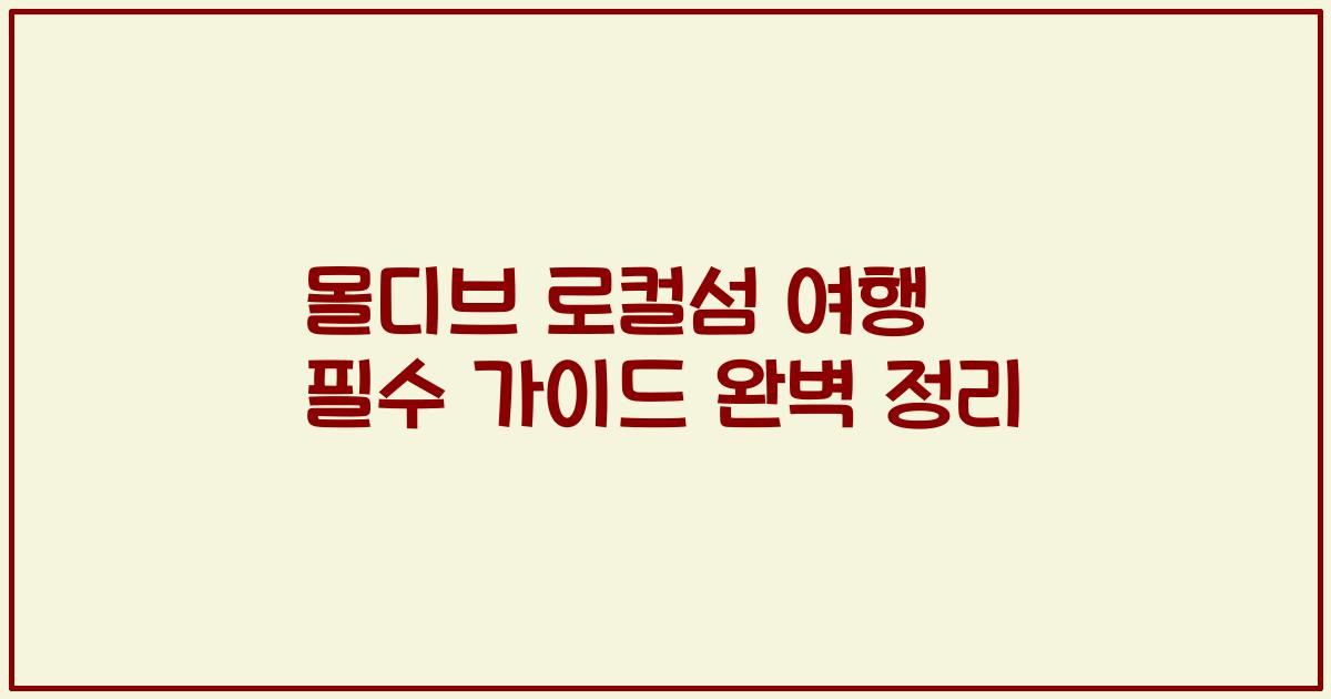 몰디브 로컬섬 여행 필수 가이드 완벽 정리