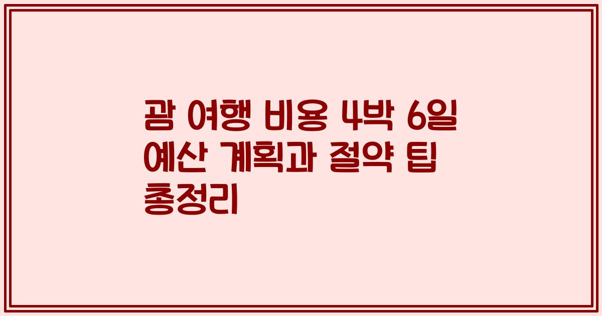 괌 여행 비용 4박 6일 예산 계획과 절약 팁 총정리