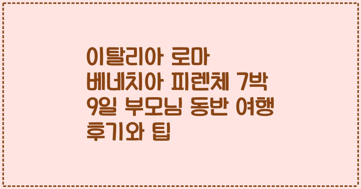 이탈리아 로마 베네치아 피렌체 7박 9일 부모님 동반 여행 후기와 팁