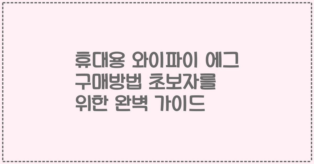 휴대용 와이파이 에그 구매방법 초보자를 위한 완벽 가이드