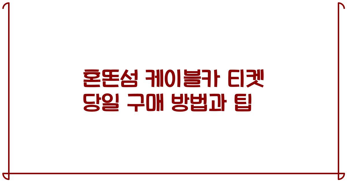 혼똔섬 케이블카 티켓 당일 구매 방법과 팁