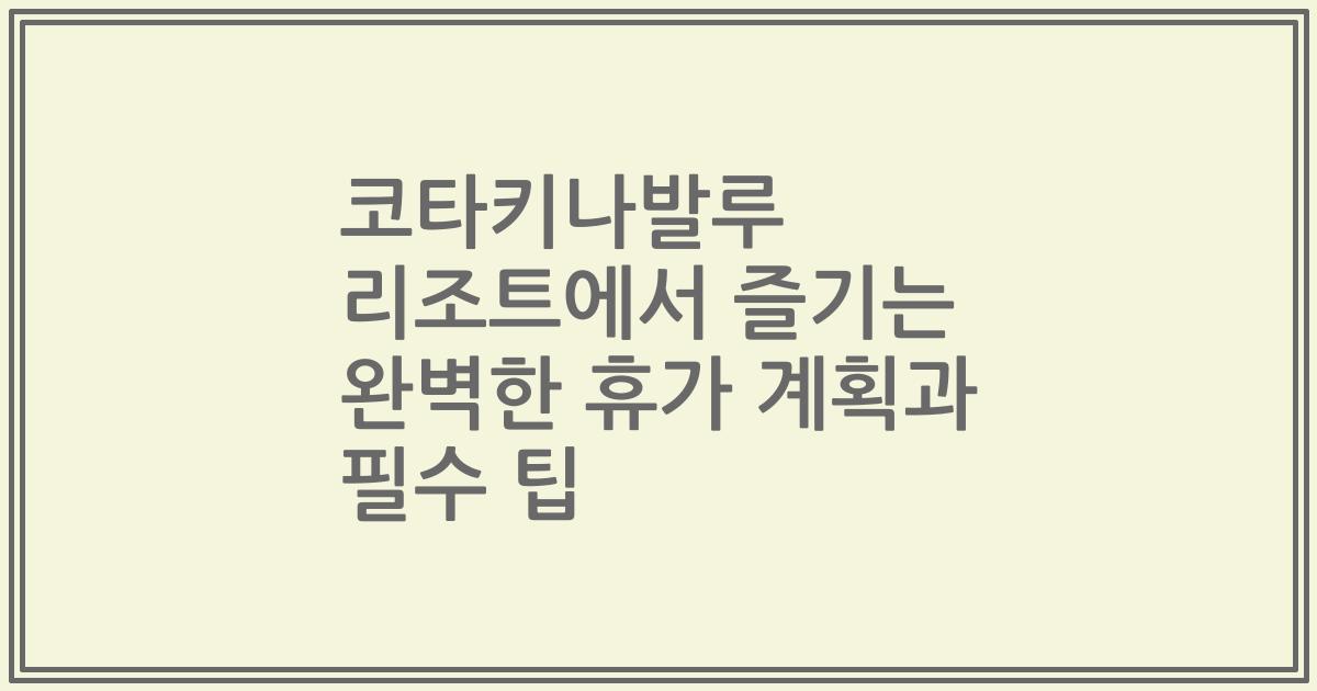 코타키나발루 리조트에서 즐기는 완벽한 휴가 계획과 필수 팁
