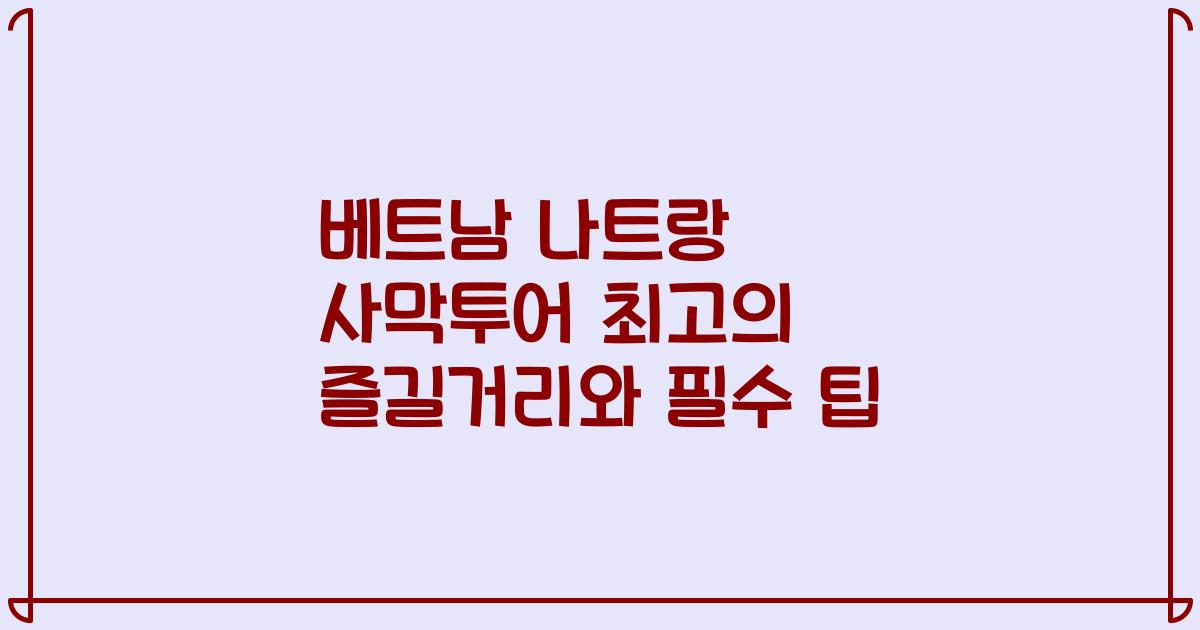 베트남 나트랑 사막투어 최고의 즐길거리와 필수 팁