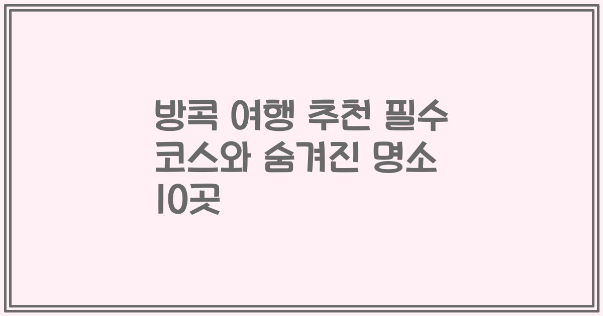 방콕 여행 추천 필수 코스와 숨겨진 명소 10곳