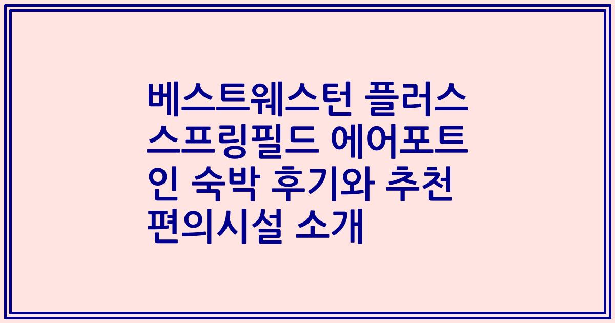 베스트웨스턴 플러스 스프링필드 에어포트 인 숙박 후기와 추천 편의시설 소개