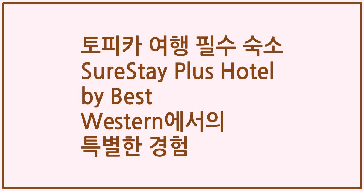 토피카 여행 필수 숙소 SureStay Plus Hotel by Best Western에서의 특별한 경험