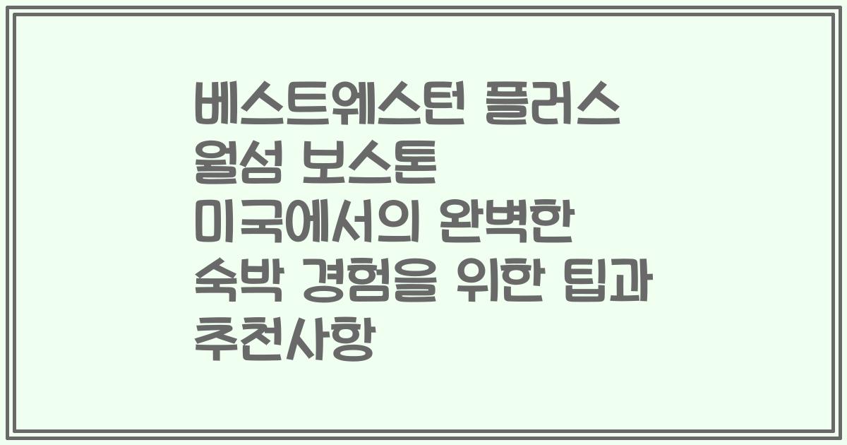 베스트웨스턴 플러스 월섬 보스톤 미국에서의 완벽한 숙박 경험을 위한 팁과 추천사항