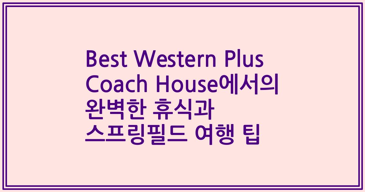 Best Western Plus Coach House에서의 완벽한 휴식과 스프링필드 여행 팁