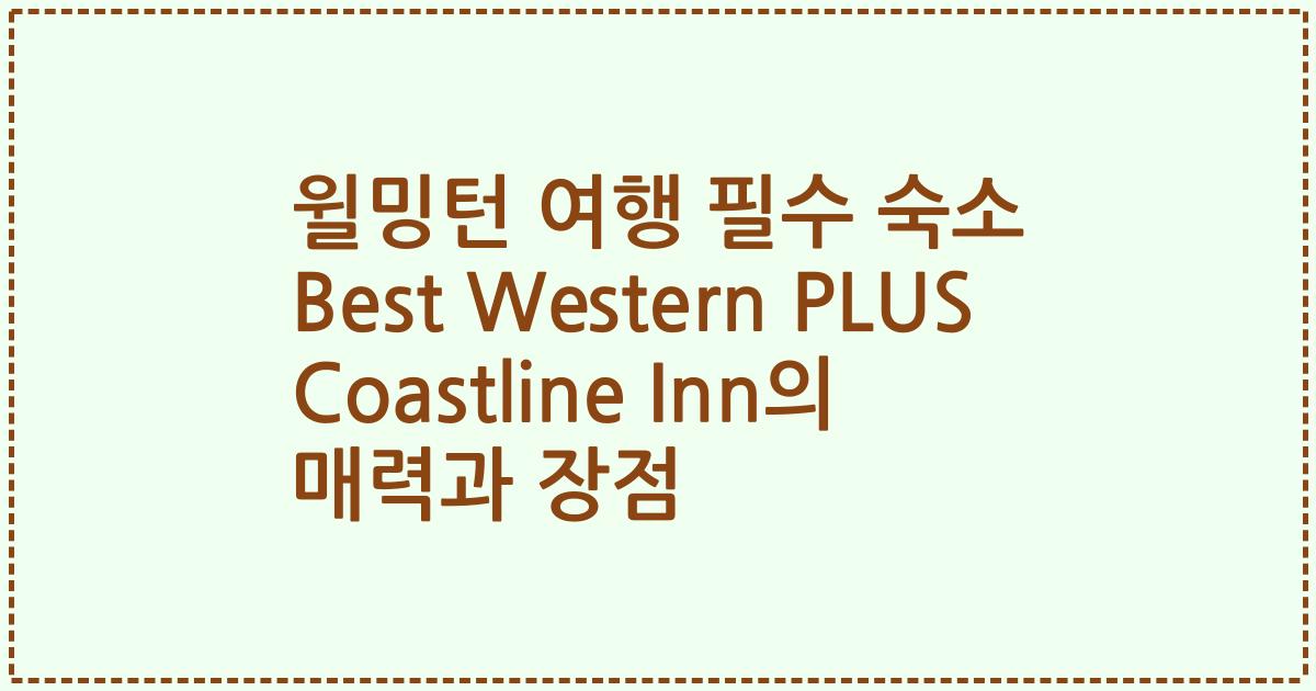 윌밍턴 여행 필수 숙소 Best Western PLUS Coastline Inn의 매력과 장점