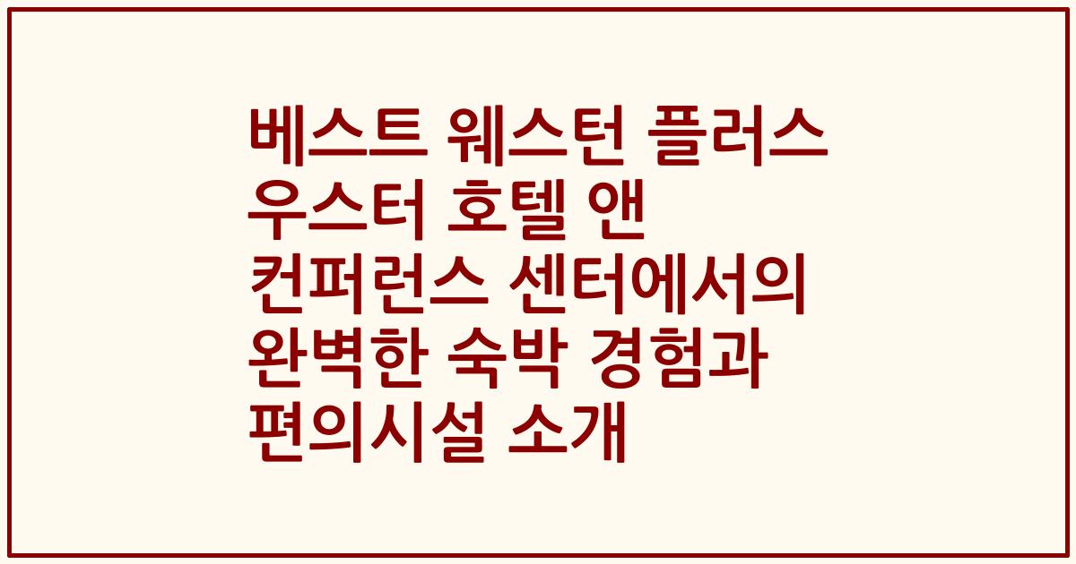 베스트 웨스턴 플러스 우스터 호텔 앤 컨퍼런스 센터에서의 완벽한 숙박 경험과 편의시설 소개