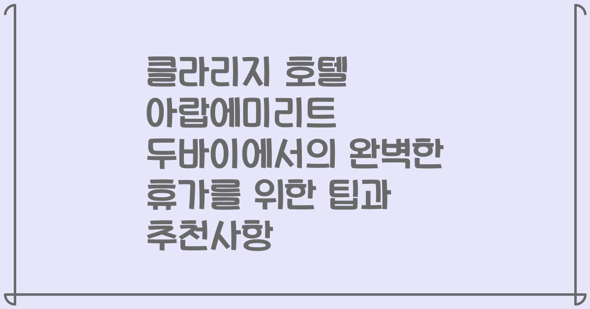 클라리지 호텔 아랍에미리트 두바이에서의 완벽한 휴가를 위한 팁과 추천사항