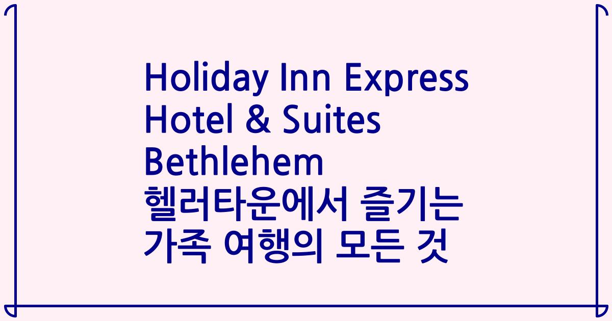Holiday Inn Express Hotel & Suites Bethlehem 헬러타운에서 즐기는 가족 여행의 모든 것