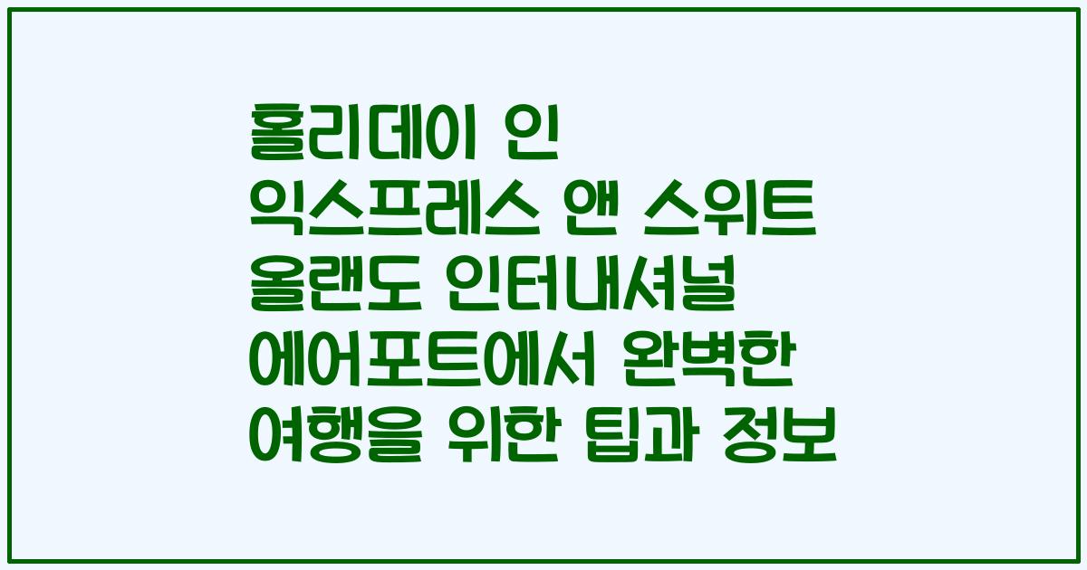 홀리데이 인 익스프레스 앤 스위트 올랜도 인터내셔널 에어포트에서 완벽한 여행을 위한 팁과 정보