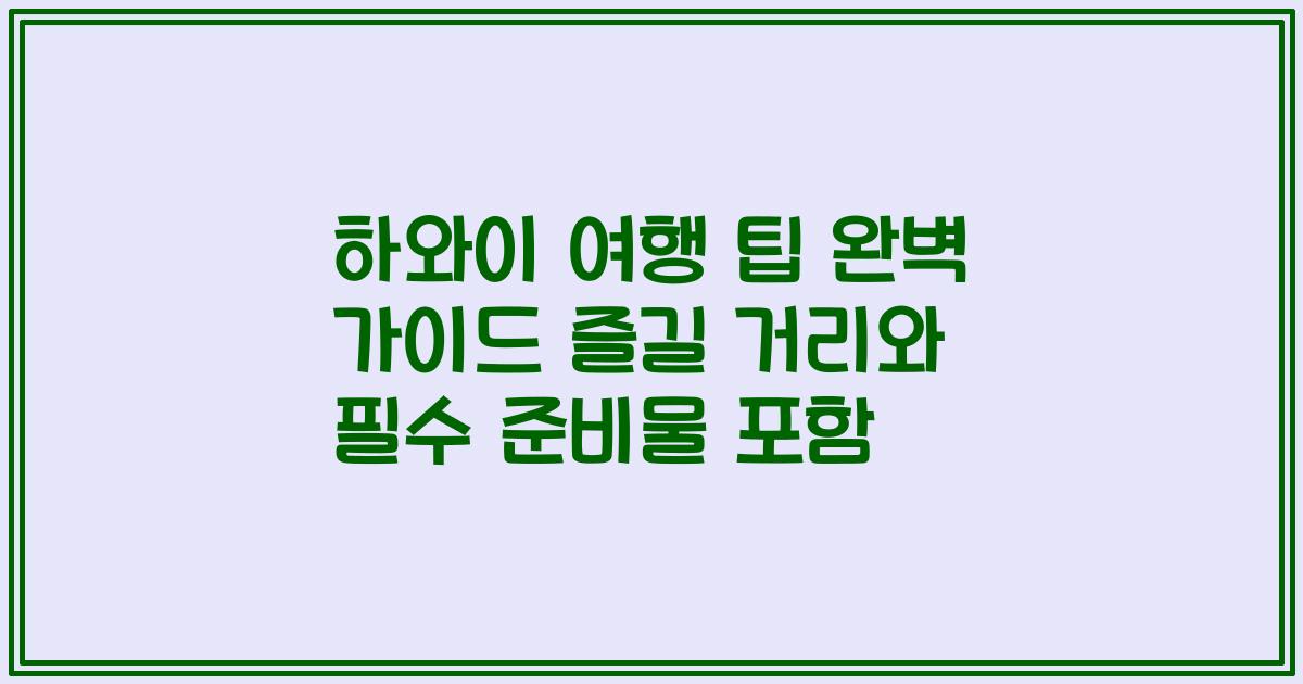 하와이 여행 팁 완벽 가이드 즐길 거리와 필수 준비물 포함