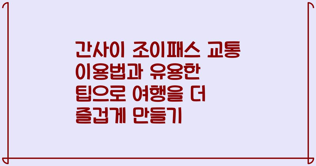 간사이 조이패스 교통 이용법과 유용한 팁으로 여행을 더 즐겁게 만들기