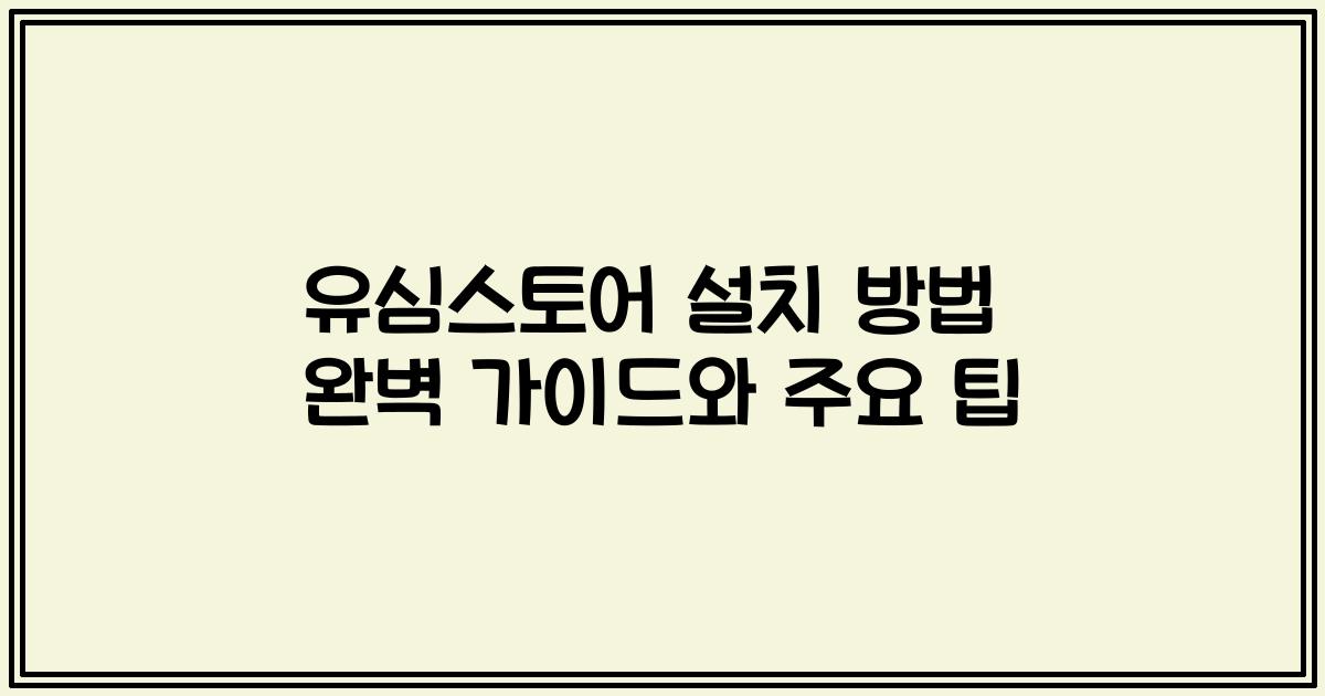 유심스토어 설치 방법 완벽 가이드와 주요 팁