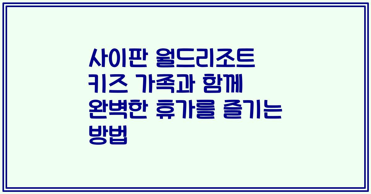 사이판 월드리조트 키즈 가족과 함께 완벽한 휴가를 즐기는 방법