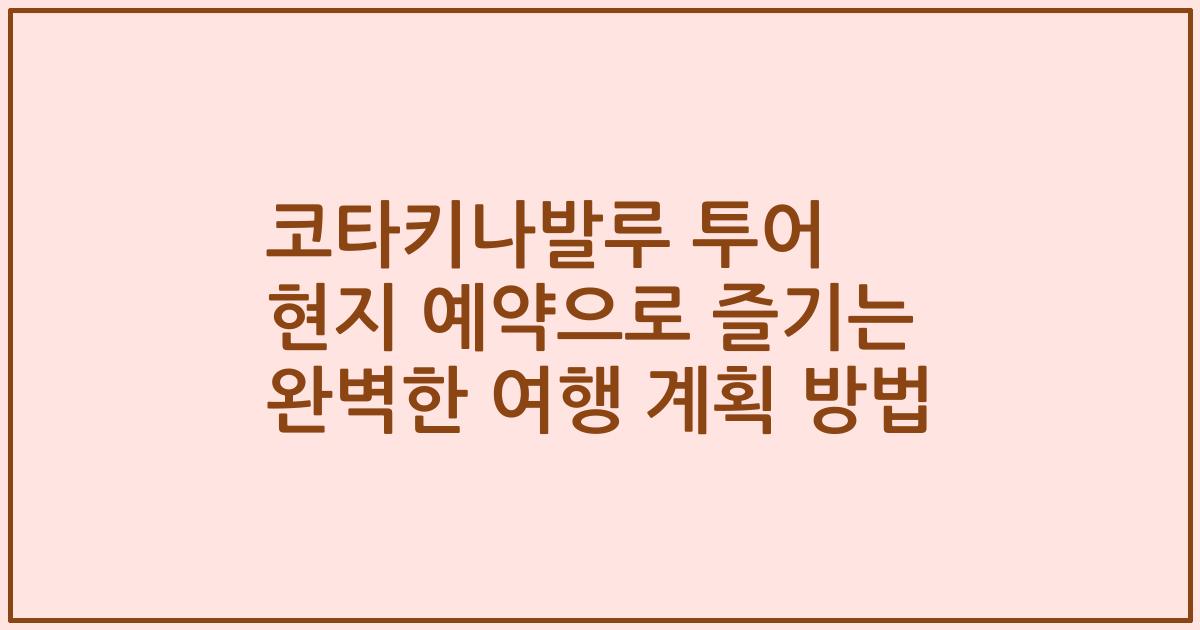 코타키나발루 투어 현지 예약으로 즐기는 완벽한 여행 계획 방법