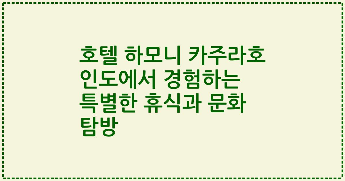 호텔 하모니 카주라호 인도에서 경험하는 특별한 휴식과 문화 탐방