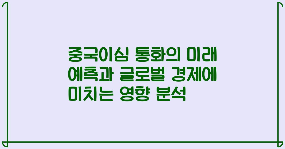 중국이심 통화의 미래 예측과 글로벌 경제에 미치는 영향 분석