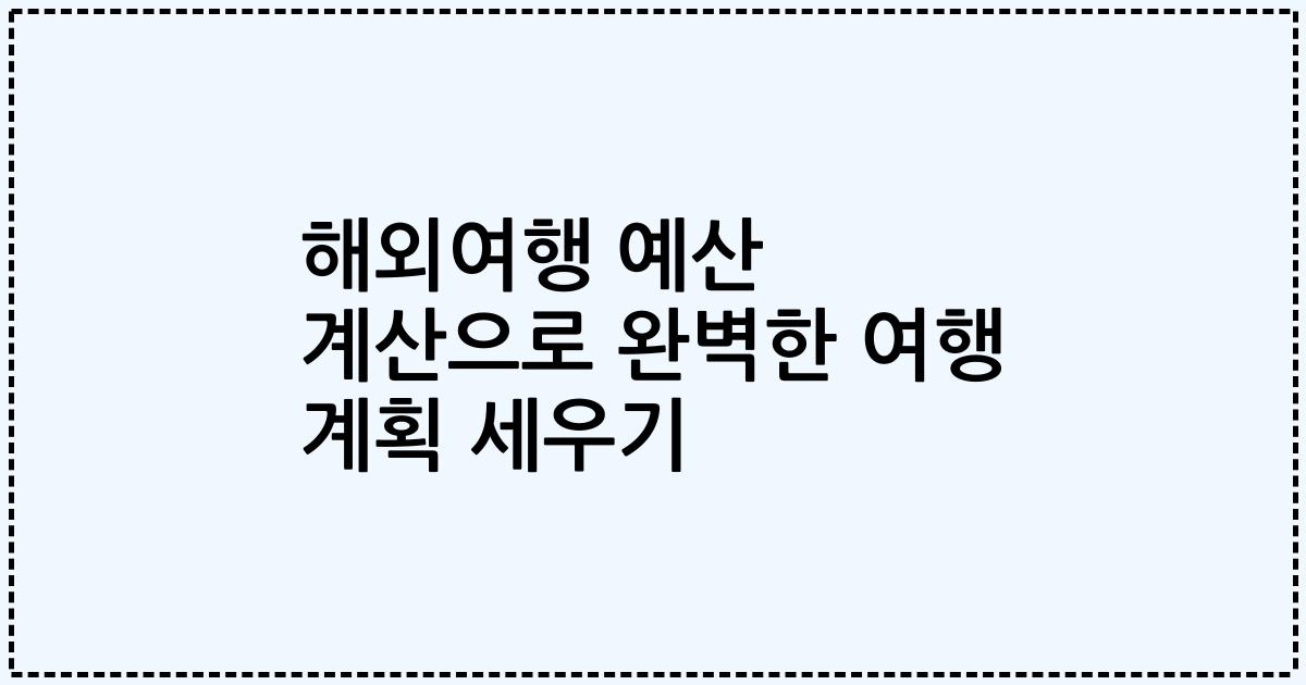 해외여행 예산 계산으로 완벽한 여행 계획 세우기